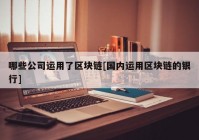 哪些公司运用了区块链[国内运用区块链的银行]