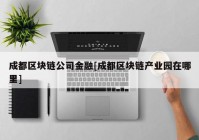 成都区块链公司金融[成都区块链产业园在哪里]