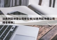 以色列区块链公司排名榜[以色列区块链公司排名榜单]