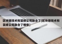 区块链技术和装修公司融合了[区块链技术和装修公司融合了哪些]