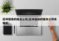 区块链接的相关公司[区块链接的相关公司有哪些]