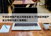 宁波区块链产业公司排名前十[宁波区块链产业公司排名前十有哪些]